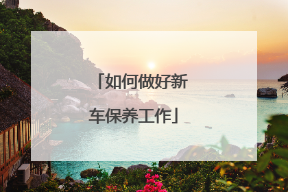 如何做好新车保养工作