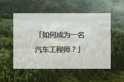 如何成为一名汽车工程师？