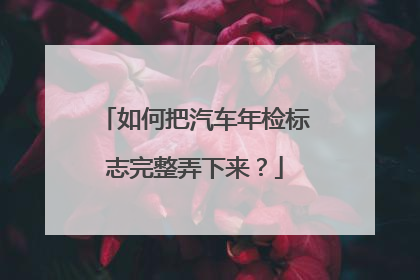 如何把汽车年检标志完整弄下来？