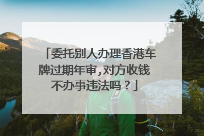 委托别人办理香港车牌过期年审,对方收钱不办事违法吗？