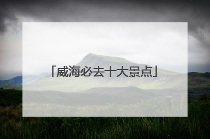 威海必去十大景点