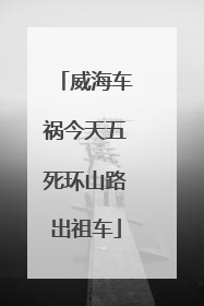 威海车祸今天五死环山路出祖车