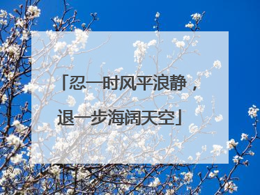 忍一时风平浪静，退一步海阔天空