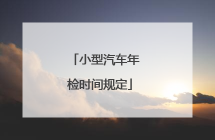 小型汽车年检时间规定