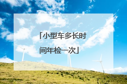 小型车多长时间年检一次