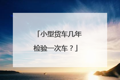 小型货车几年检验一次车？