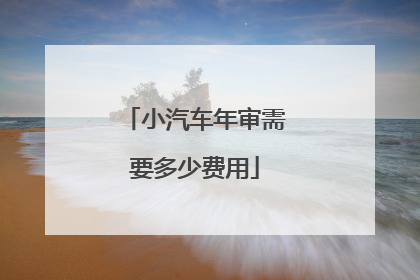 小汽车年审需要多少费用