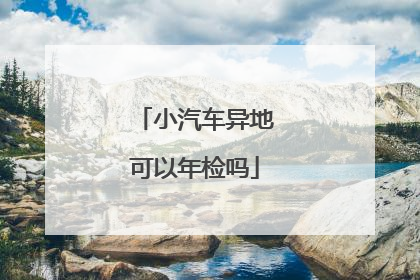 小汽车异地可以年检吗