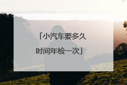 小汽车要多久时间年检一次