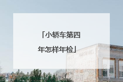 小轿车第四年怎样年检