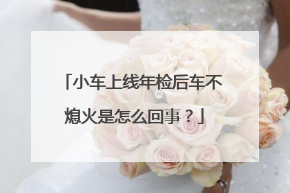 小车上线年检后车不熄火是怎么回事？