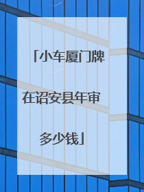 小车厦门牌在诏安县年审多少钱