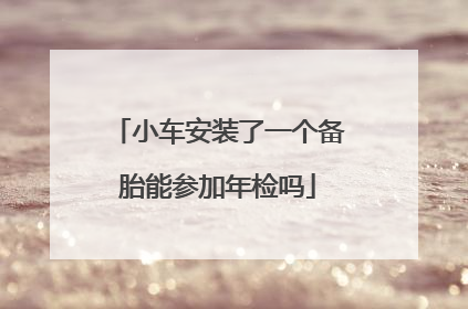 小车安装了一个备胎能参加年检吗
