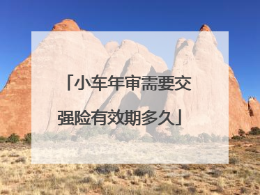 小车年审需要交强险有效期多久