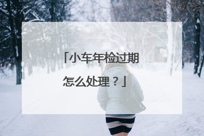 小车年检过期怎么处理？