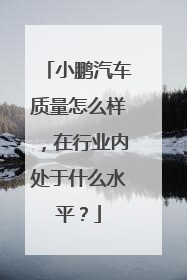 小鹏汽车质量怎么样，在行业内处于什么水平？