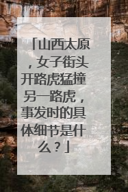 山西太原，女子街头开路虎猛撞另一路虎，事发时的具体细节是什么？