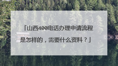 山西400电话办理申请流程是怎样的，需要什么资料？