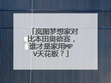 岚图梦想家对比本田奥德赛，谁才是家用MPV天花板？