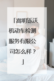 嵩明铄沃机动车检测服务有限公司怎么样？
