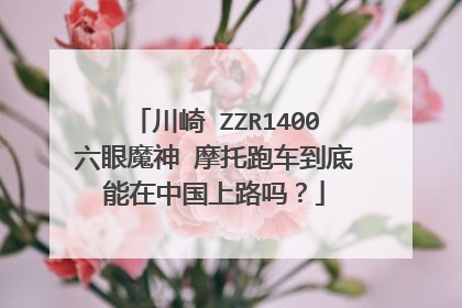 川崎 ZZR1400六眼魔神 摩托跑车到底能在中国上路吗？