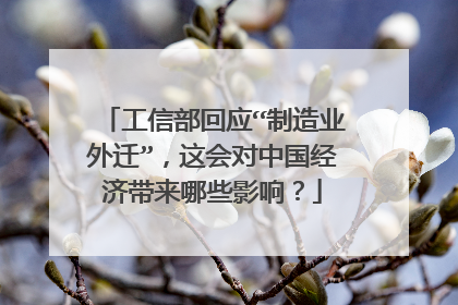 工信部回应“制造业外迁”，这会对中国经济带来哪些影响？