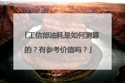 工信部油耗是如何测算的？有参考价值吗？
