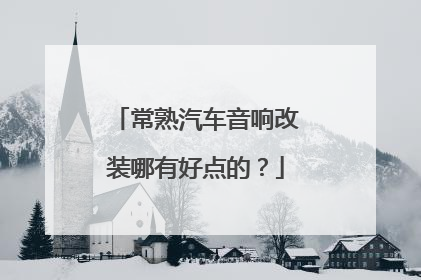 常熟汽车音响改装哪有好点的？