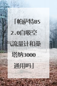 帕萨特B52.0自吸空气流量计和桑塔纳3000通用吗
