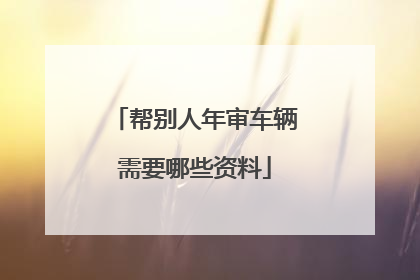 帮别人年审车辆需要哪些资料
