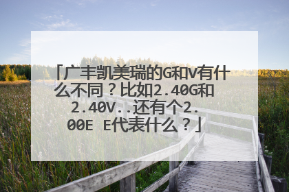 广丰凯美瑞的G和V有什么不同？比如2.40G和2.40V..还有个2.00E E代表什么？