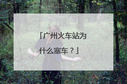 广州火车站为什么塞车？