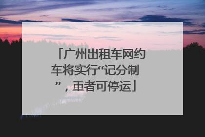 广州出租车网约车将实行“记分制”，重者可停运