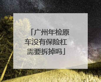 广州年检原车没有保险杠需要拆掉吗