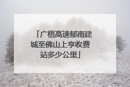 广梧高速郁南建城至佛山上亨收费站多少公里
