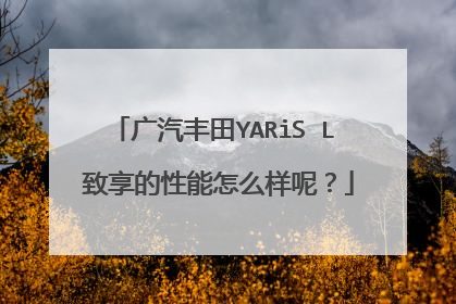 广汽丰田YARiS L 致享的性能怎么样呢？