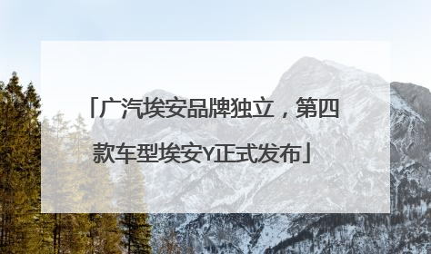 广汽埃安品牌独立，第四款车型埃安Y正式发布
