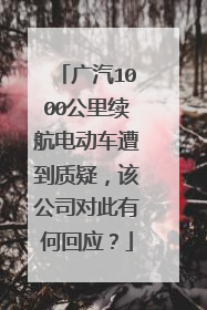 广汽1000公里续航电动车遭到质疑，该公司对此有何回应？