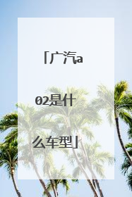 广汽a02是什么车型