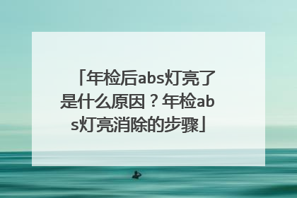 年检后abs灯亮了是什么原因？年检abs灯亮消除的步骤