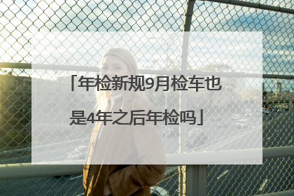 年检新规9月检车也是4年之后年检吗