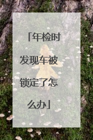 年检时发现车被锁定了怎么办