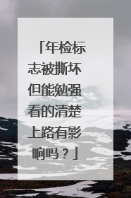 年检标志被撕坏但能勉强看的清楚上路有影响吗？