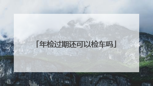 年检过期还可以检车吗