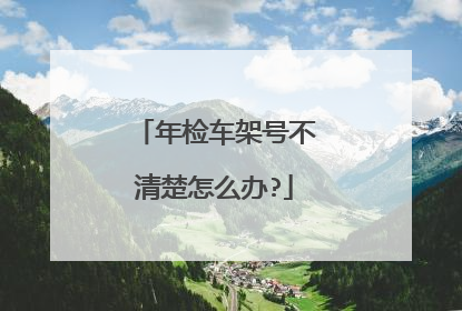 年检车架号不清楚怎么办?