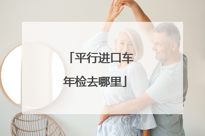 平行进口车年检去哪里