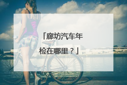 廊坊汽车年检在哪里？