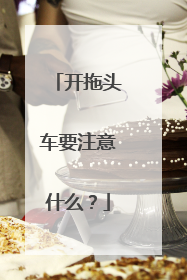 开拖头车要注意什么？