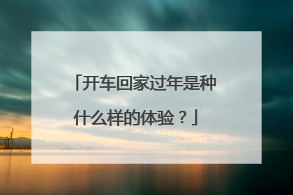 开车回家过年是种什么样的体验？