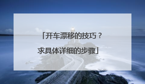 开车漂移的技巧？求具体详细的步骤
